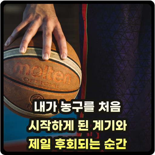 내가 농구를 처음 시작하게 된 계기와 제일 후회되는 순간 글 썸네일
